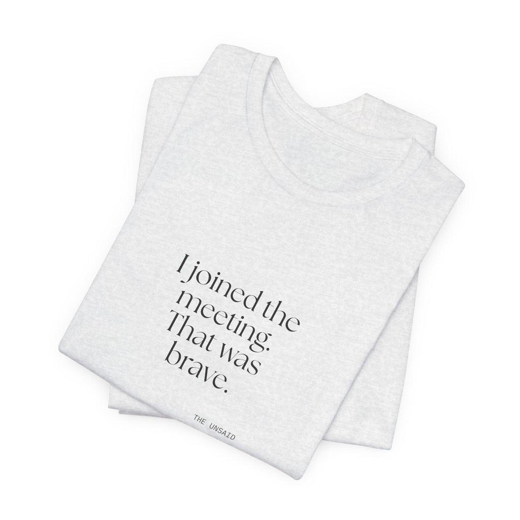 I joined the meeting. That was brave - Shirt - For Tired Days