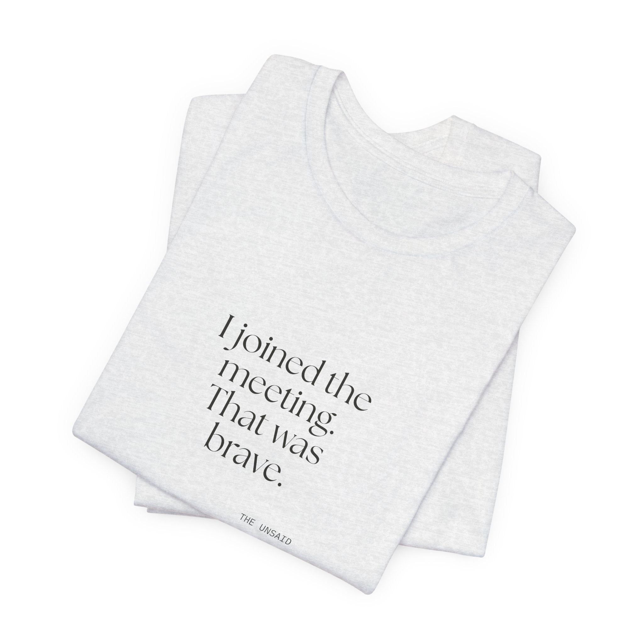 I joined the meeting. That was brave - Shirt - For Tired Days