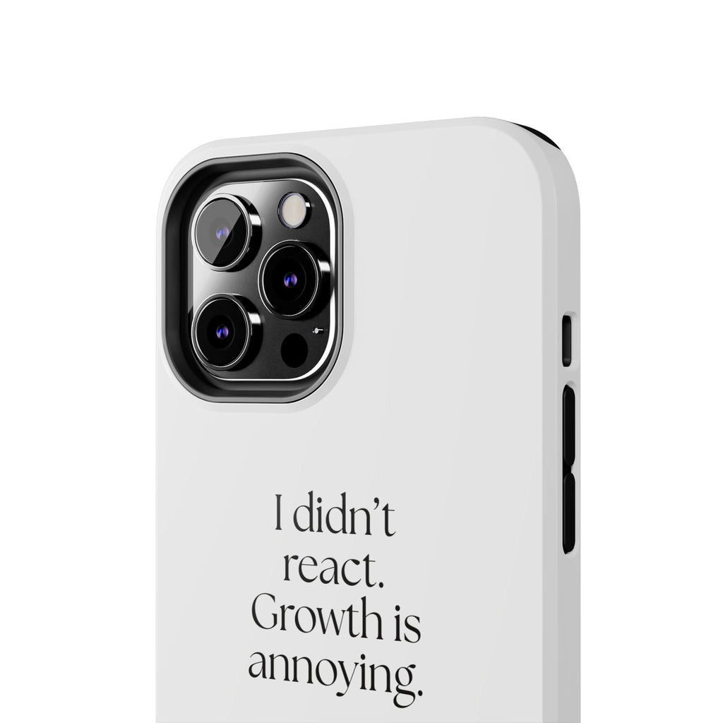 I didn’t react. Growth is annoying - Tough Phone Case - Dry Humor
