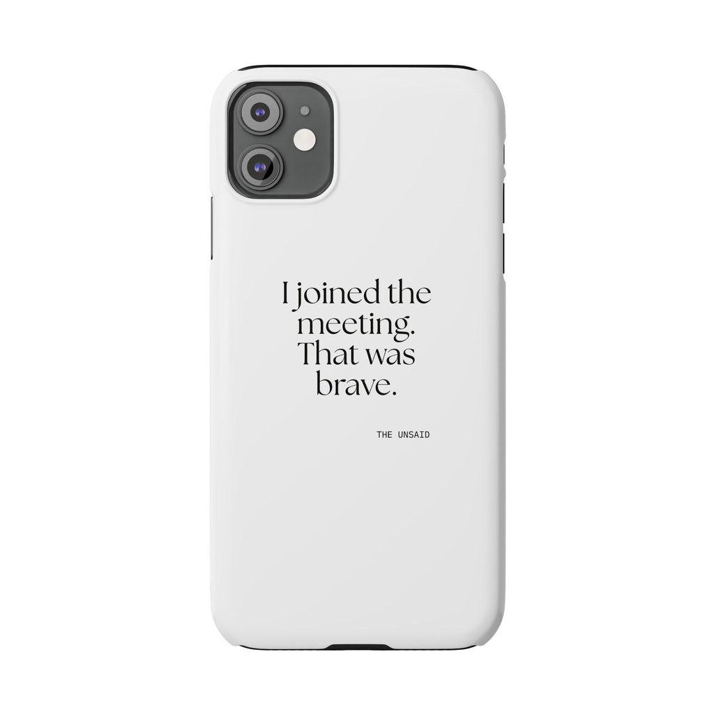 I joined the meeting. That was brave - Phone Case - For Tired Days