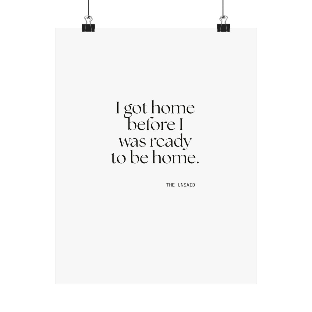 I got home before I was ready to be home - Poster - For Quiet Minds