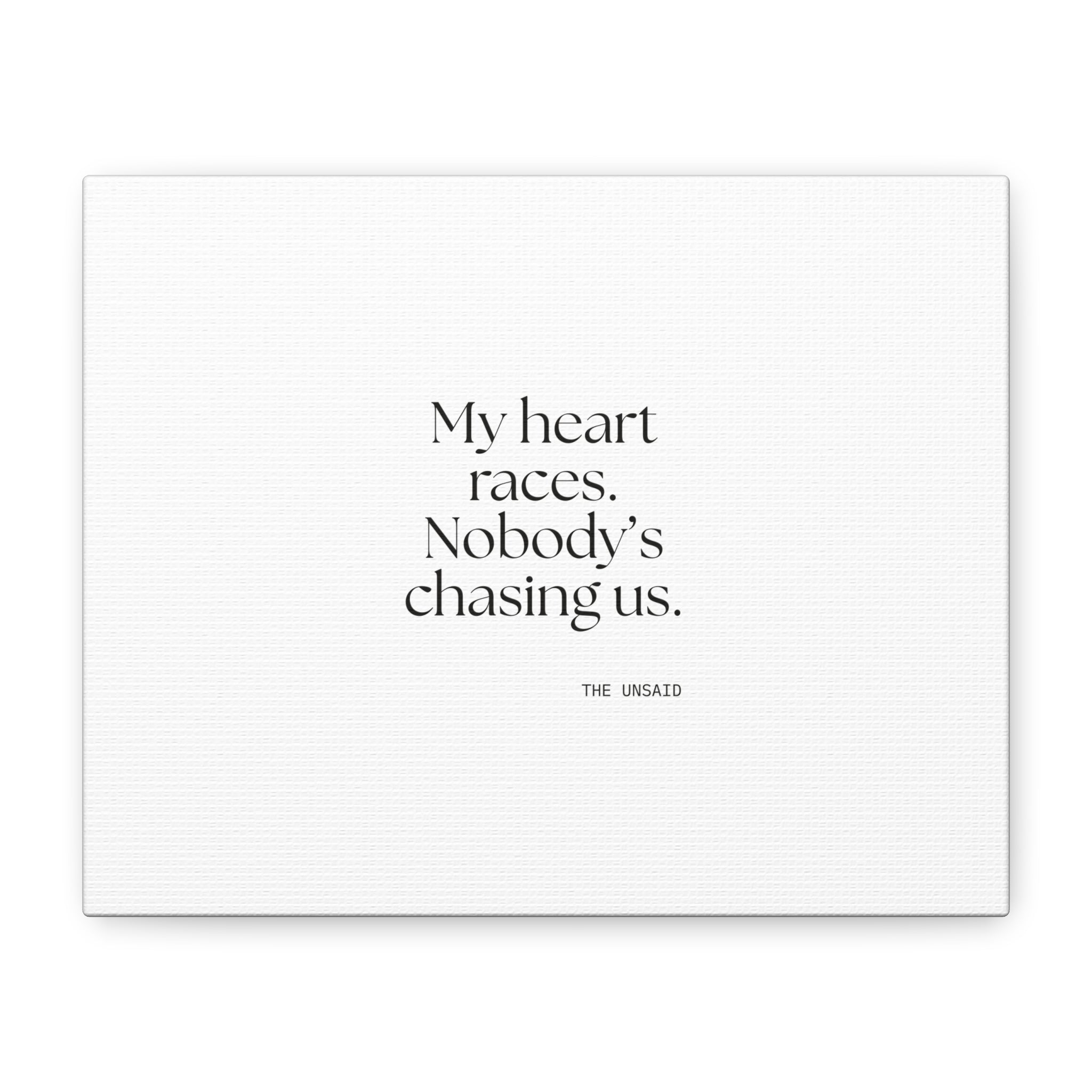 My heart races. Nobody’s chasing us - Canvas Print - For Quiet Minds