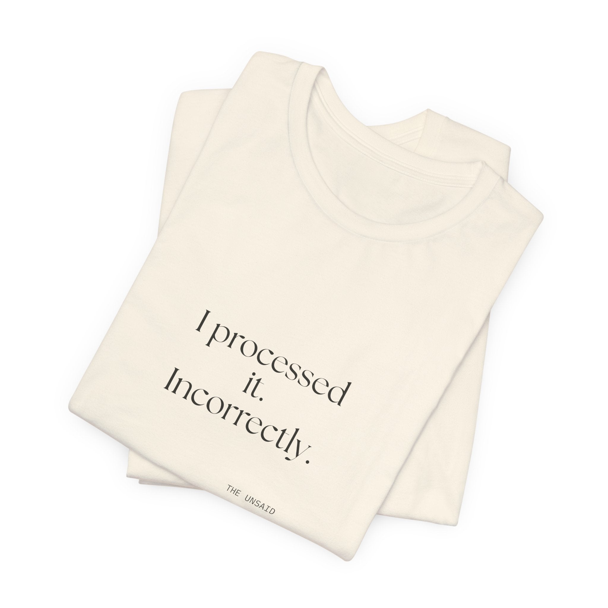 I processed it. Incorrectly - Shirt - Dry Humor