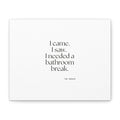 I came. I saw. I needed a bathroom break - Canvas Print - For Introverts