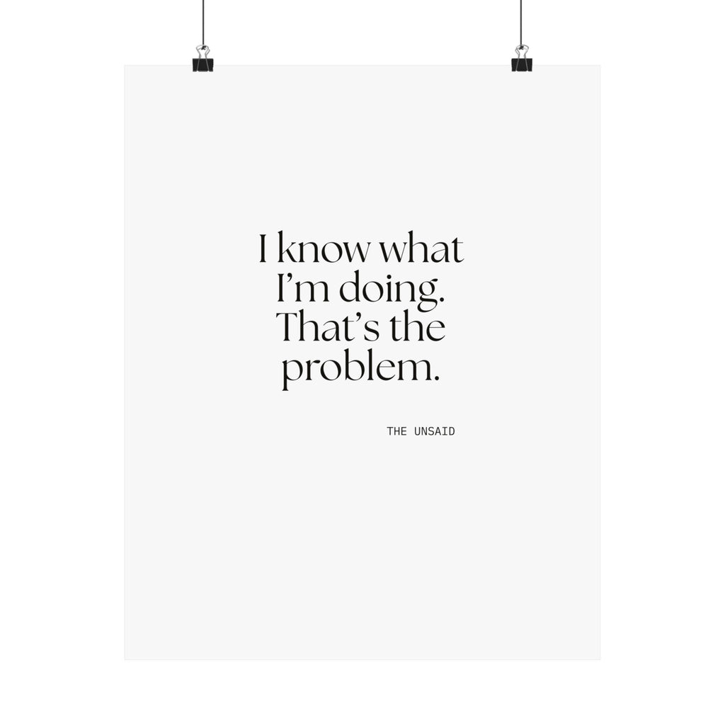I know what I’m doing. That’s the problem - Poster - Dry Humor
