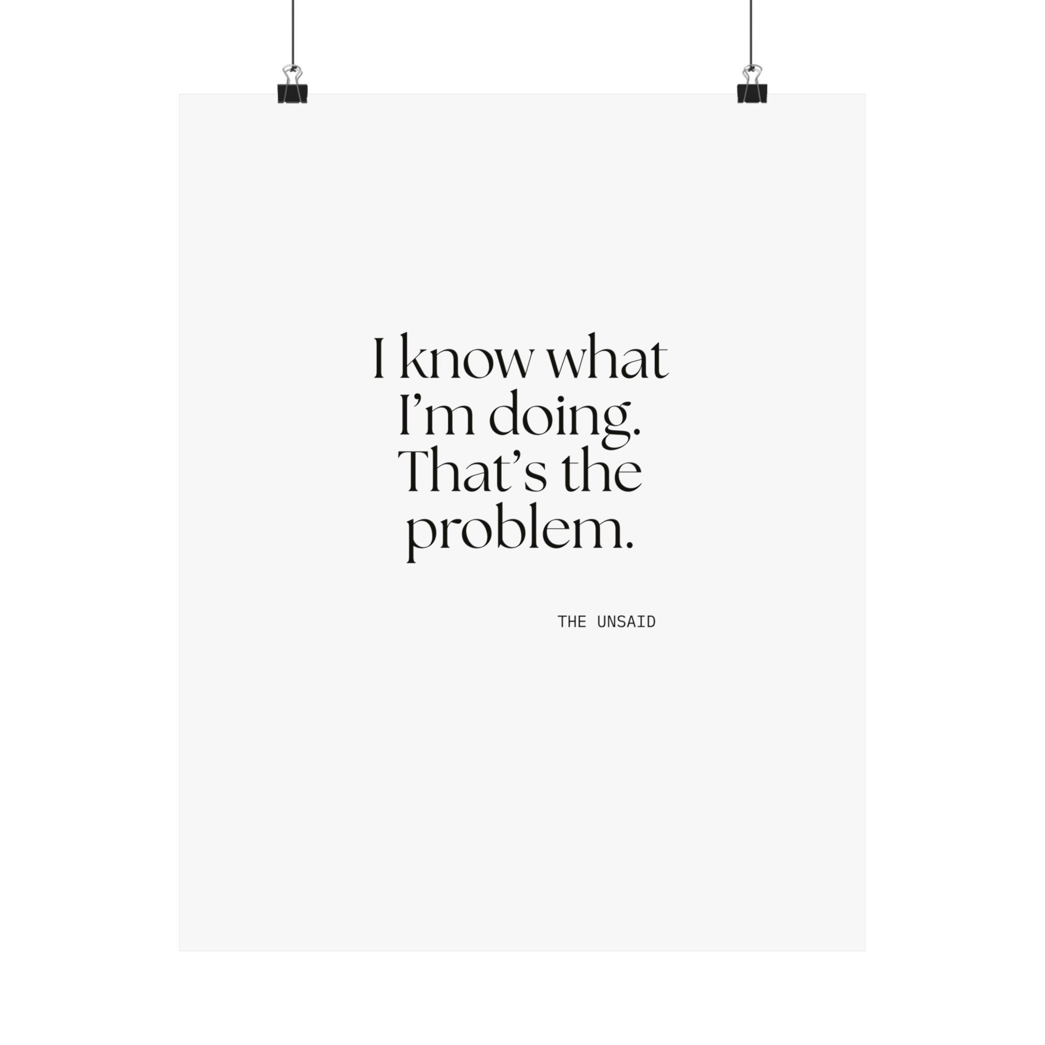 I know what I’m doing. That’s the problem - Poster - Dry Humor