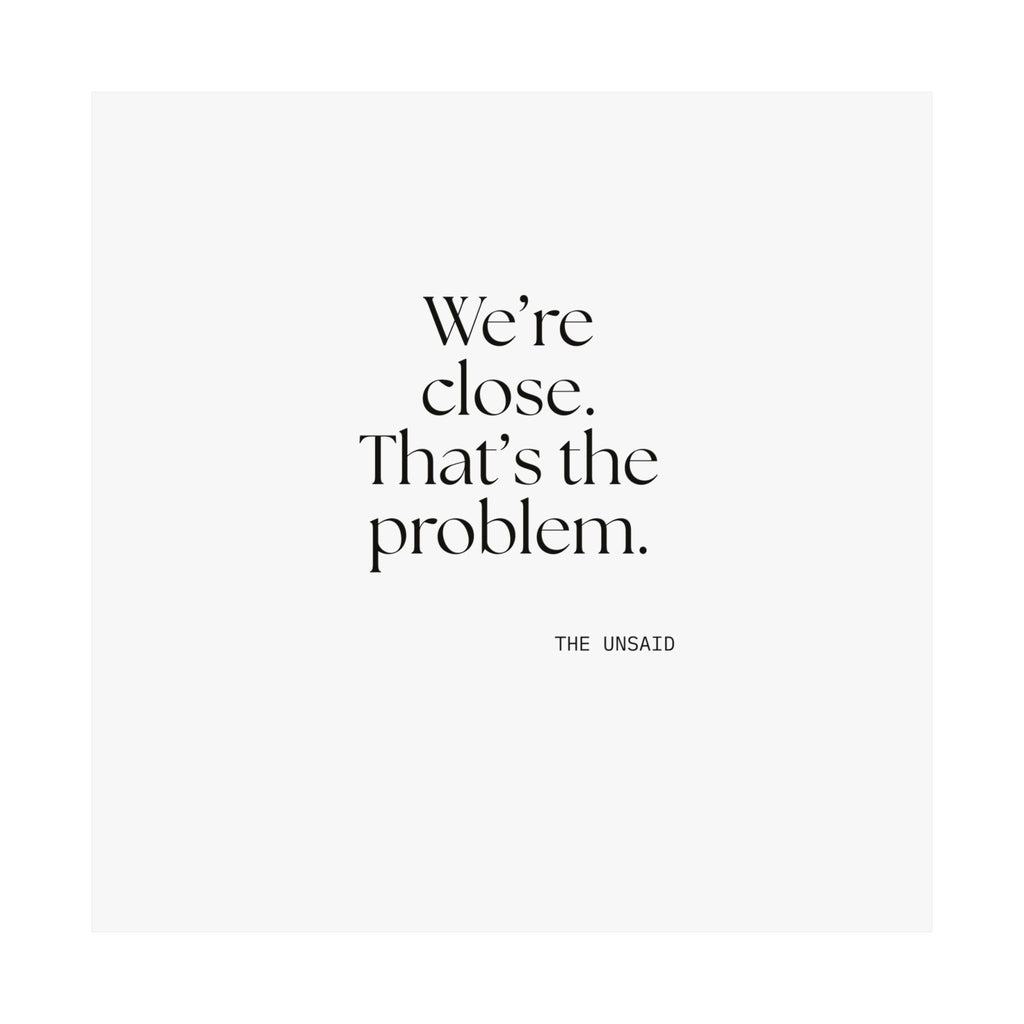 We’re close. That’s the problem - Poster - For Someone Who Stays