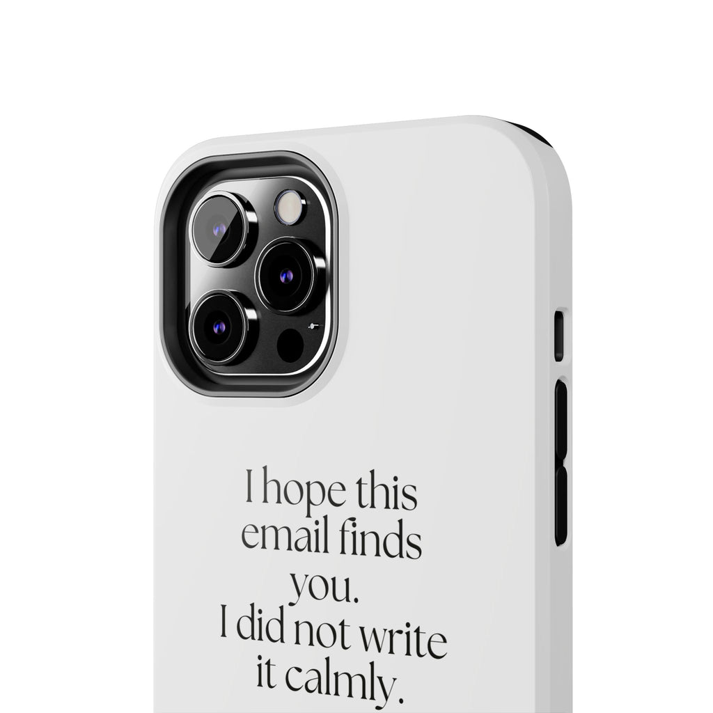 I hope this email finds you. I did not write it calmly - Tough Phone Case - Dry Humor