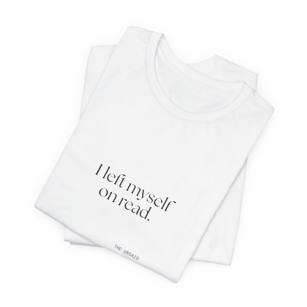 I left myself on read - Shirt - For Overthinkers