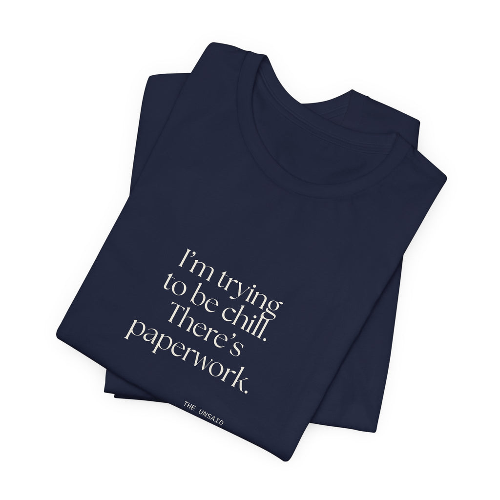 I’m trying to be chill. There’s paperwork - Shirt - Dry Humor