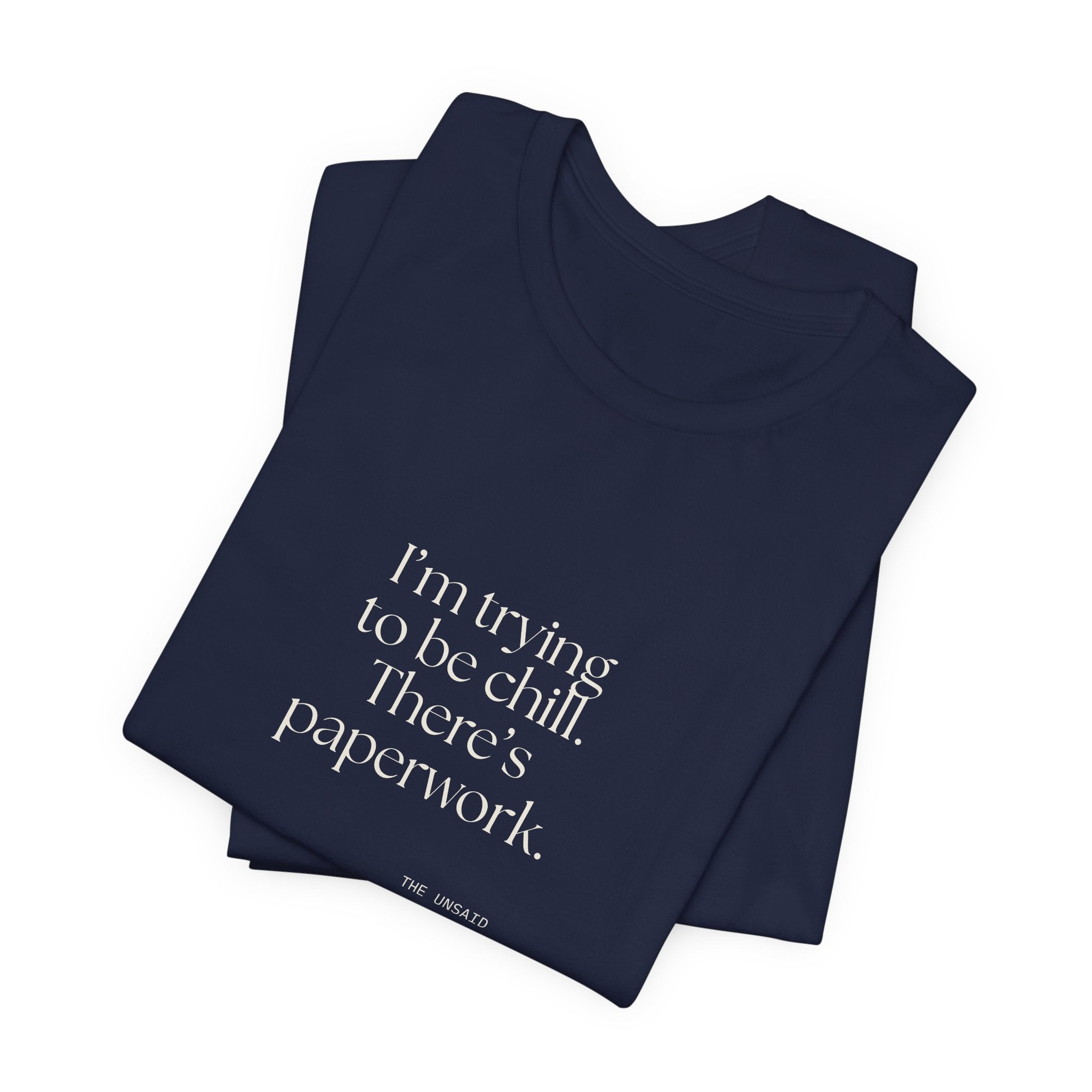 I’m trying to be chill. There’s paperwork - Shirt - Dry Humor