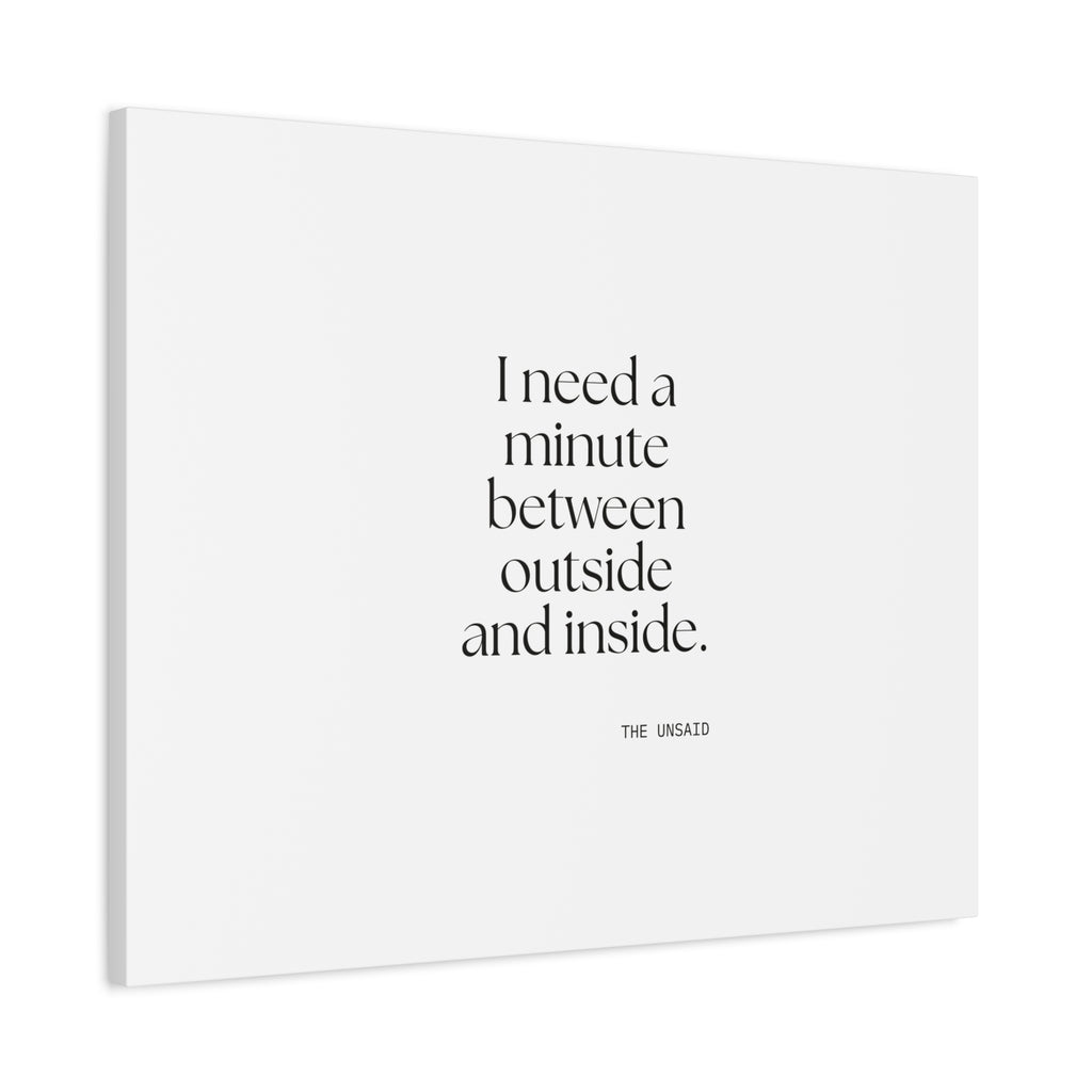 I need a minute between outside and inside - Canvas Print - For Quiet Minds