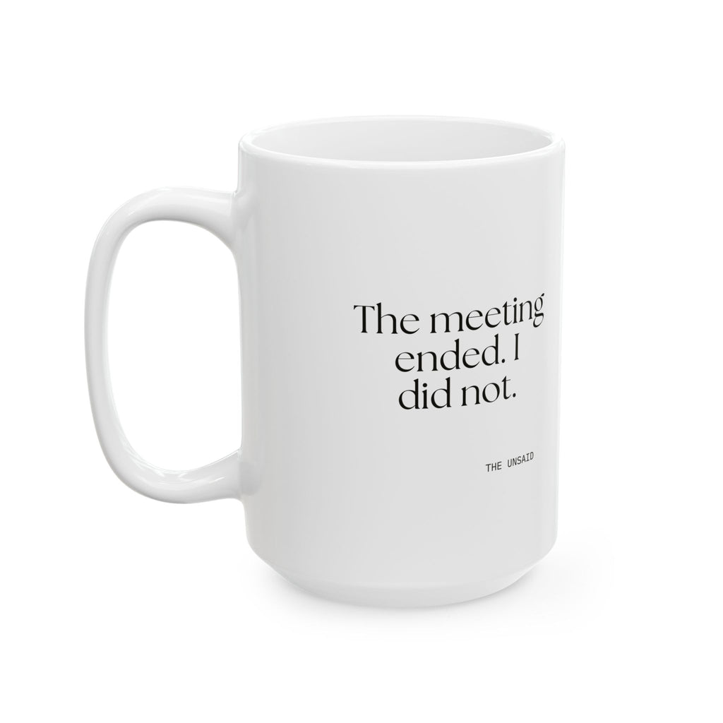 The meeting ended. I did not - Coffee Mug - For Tired Days