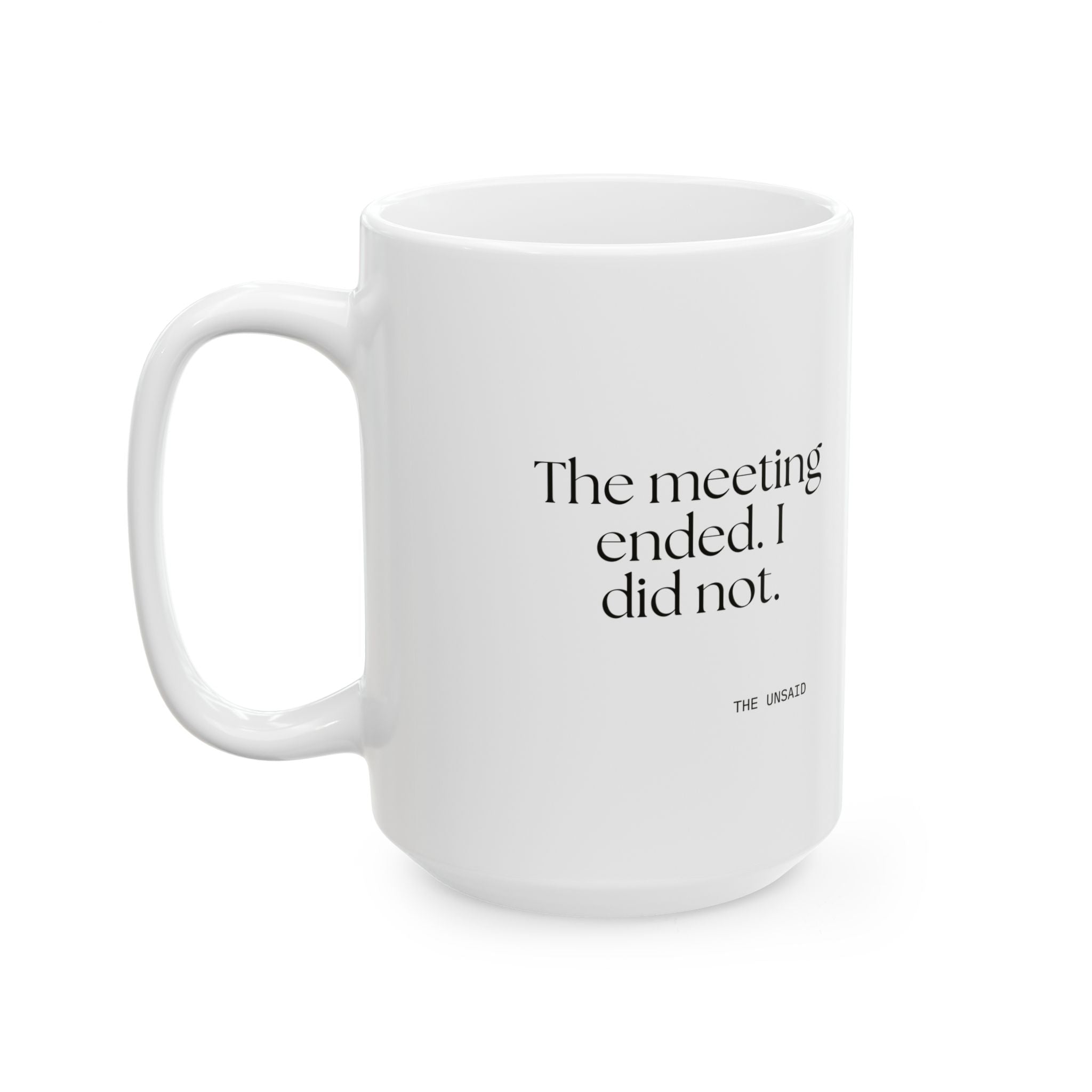 The meeting ended. I did not - Coffee Mug - For Tired Days