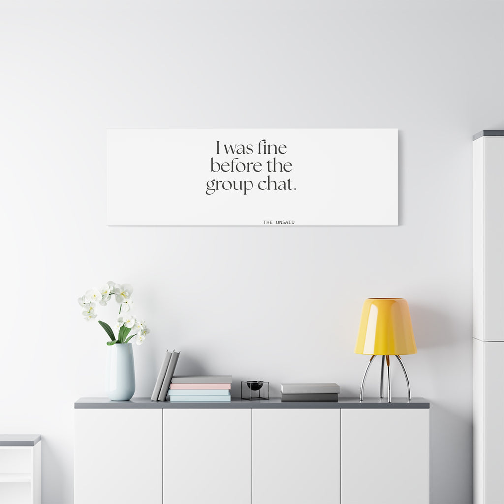 I was fine before the group chat - Canvas Print - For Someone Who Stays