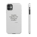 I held it together for someone smaller - Phone Case - Dry Humor