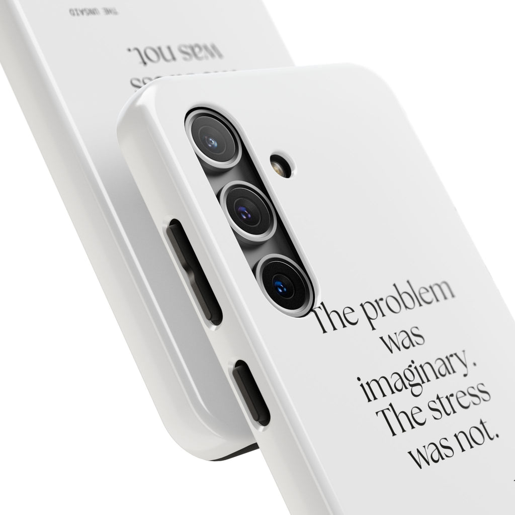 The problem was imaginary. The stress was not - Tough Phone Case - For Overthinkers