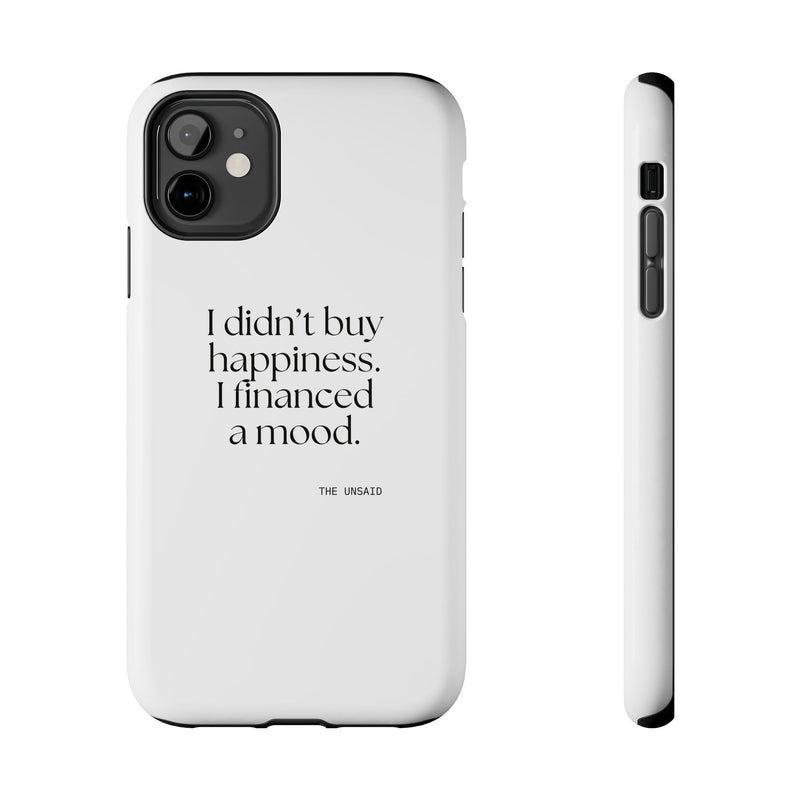 Tough Phone Case — I didn’t buy happiness. I financed a mood.