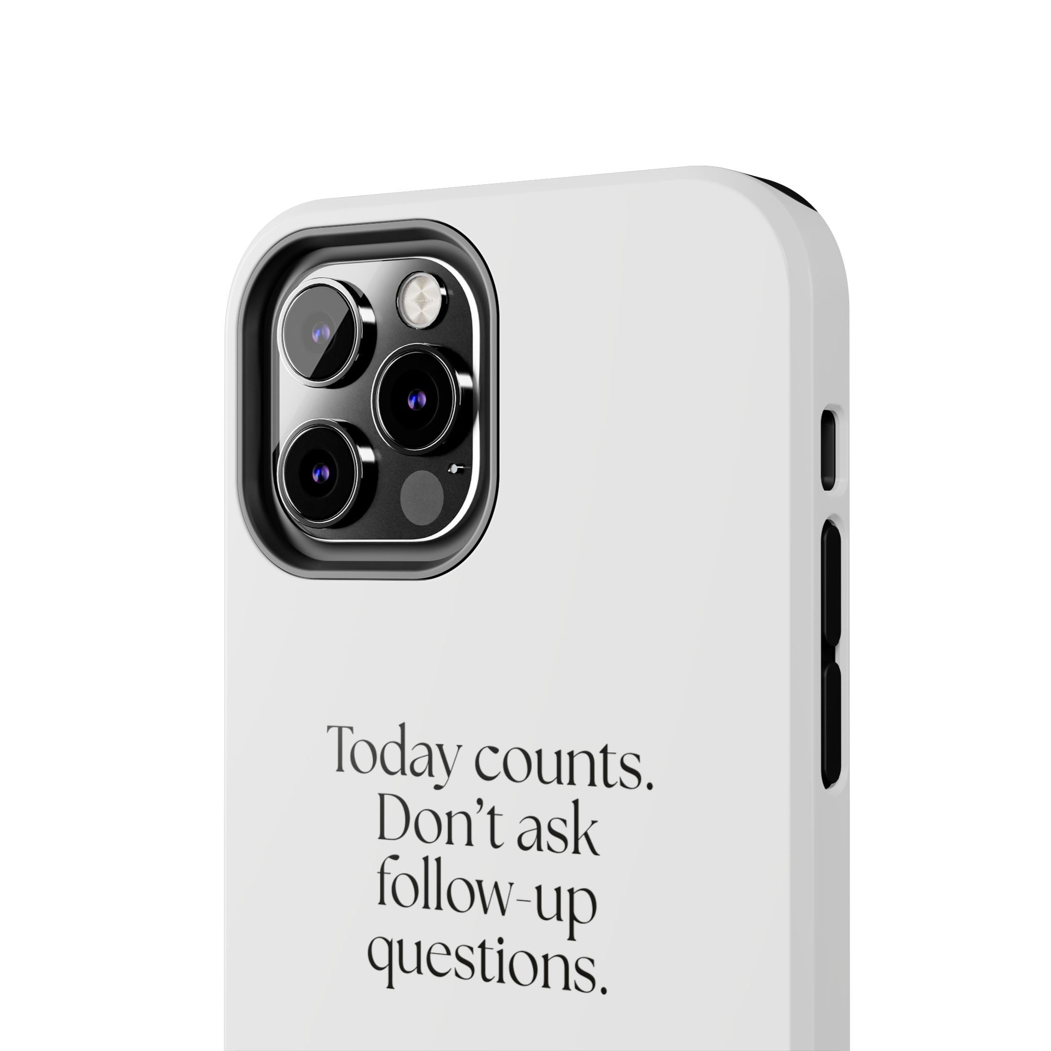 Today counts. Don’t ask follow-up questions - Tough Phone Case - Dry Humor