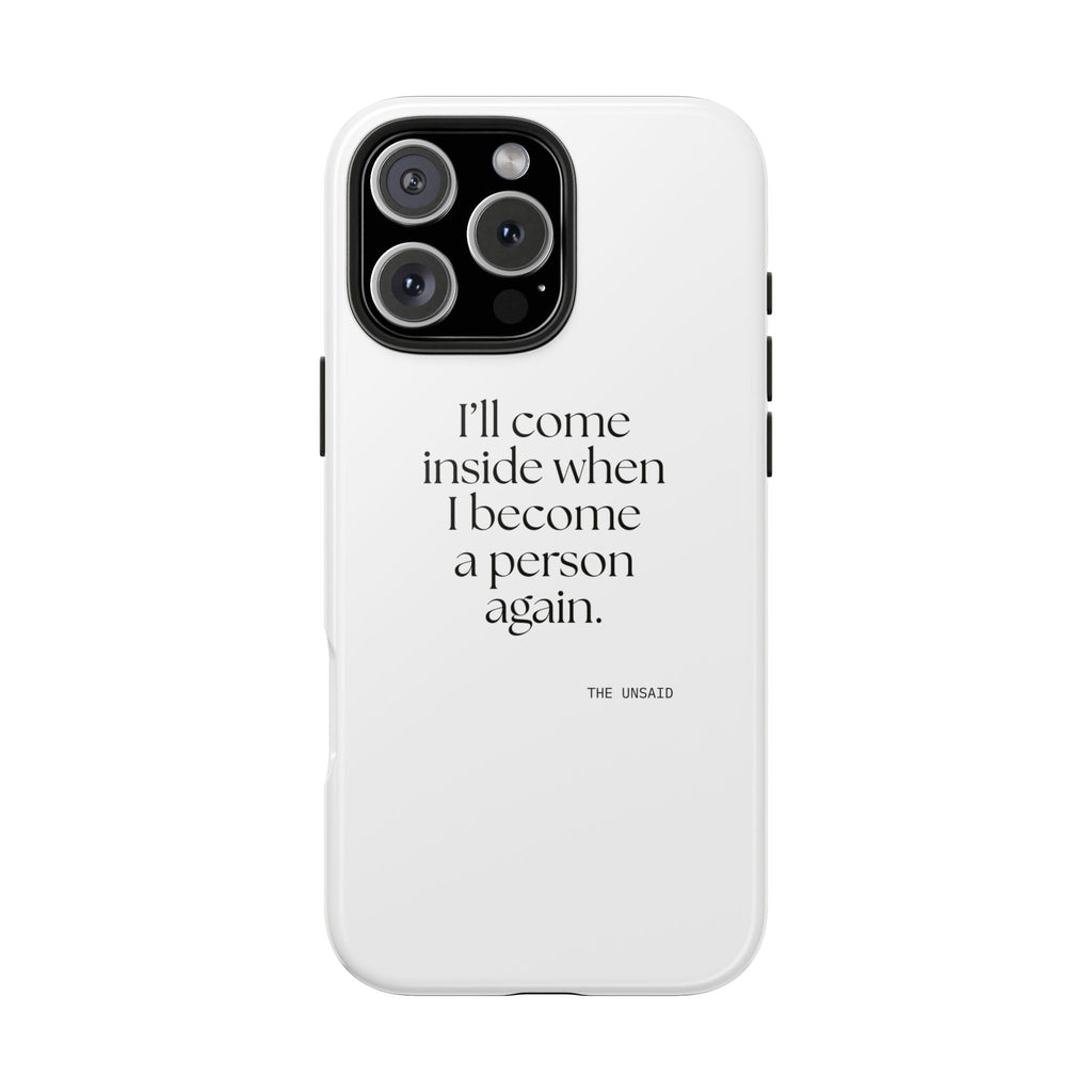I’ll come inside when I become a person again - Tough Phone Case - For Quiet Minds