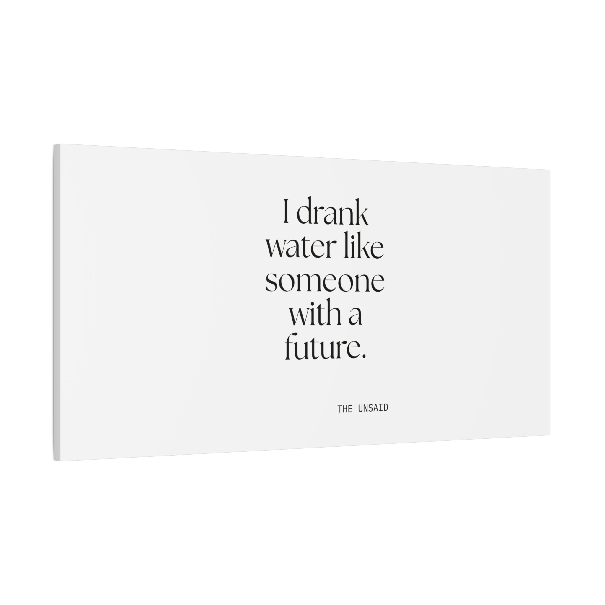I drank water like someone with a future - Canvas Print - Dry Humor