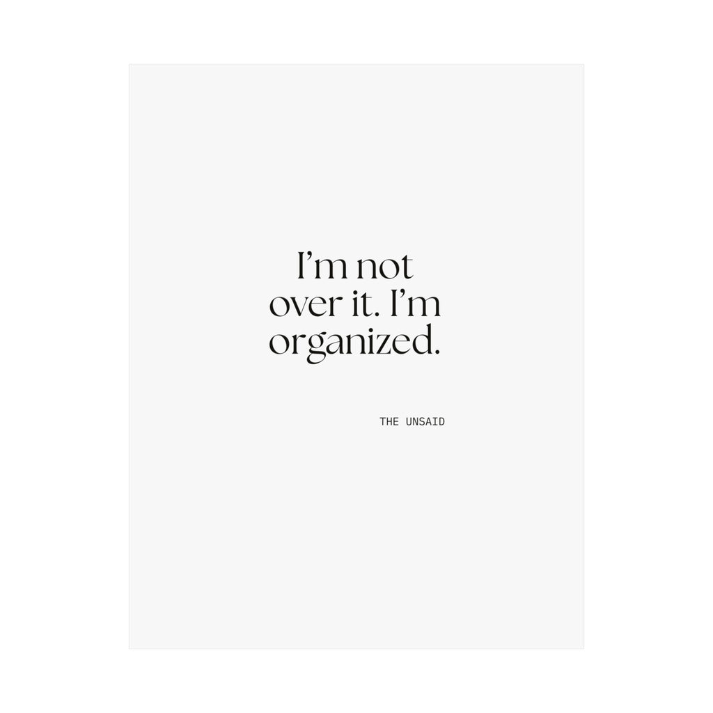 I’m not over it. I’m organized - Poster - Dry Humor