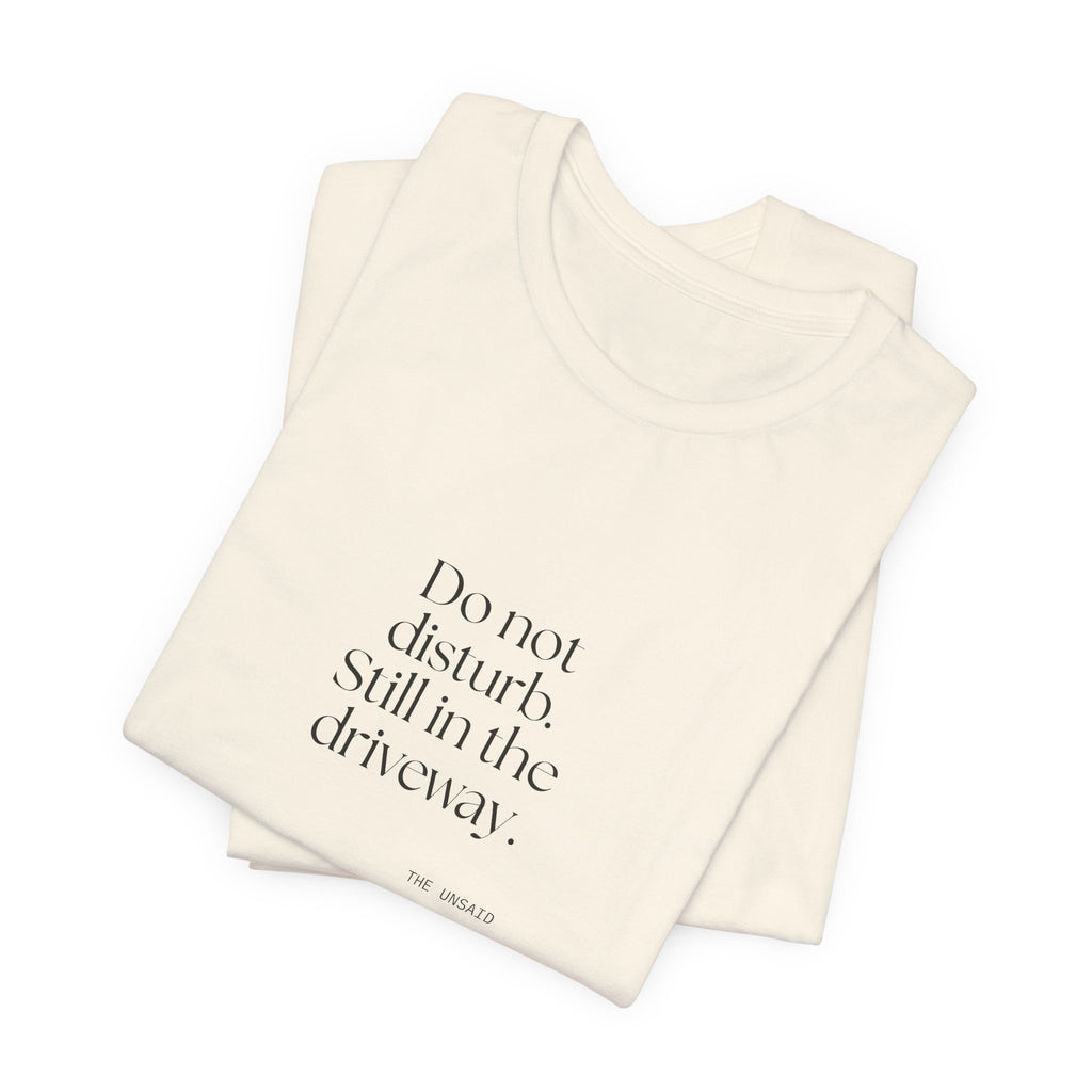 Do not disturb. Still in the driveway - Shirt - For Quiet Minds