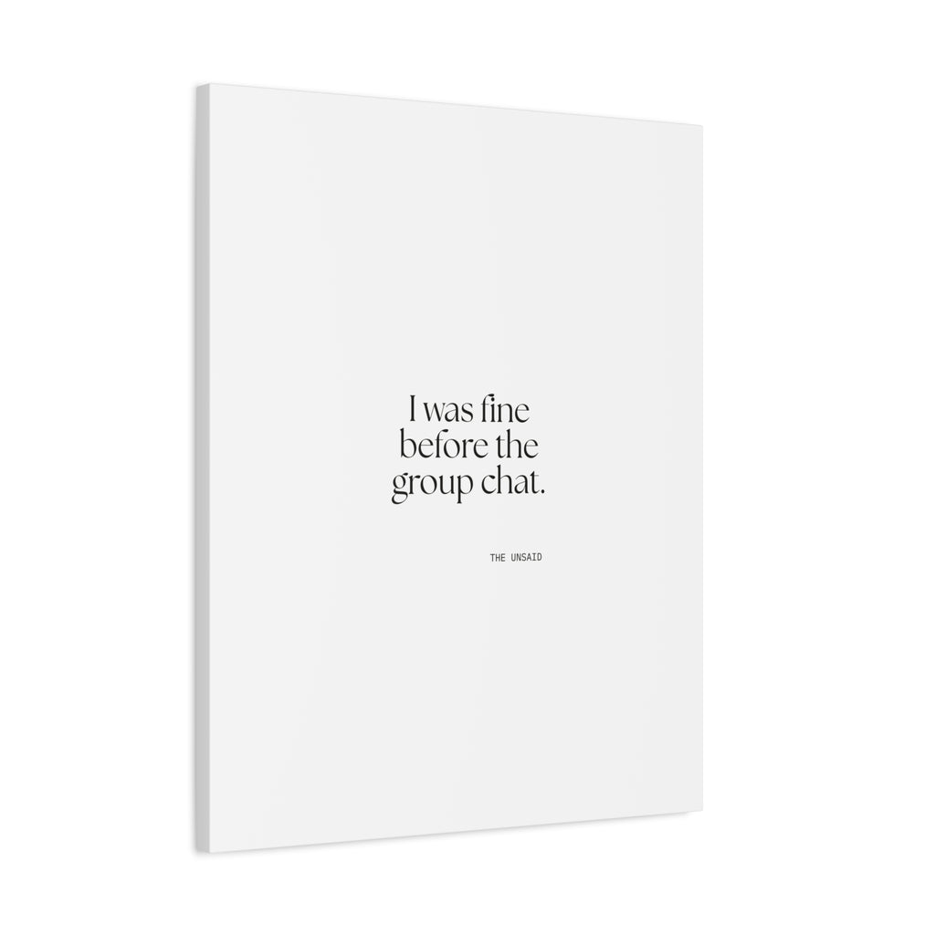 I was fine before the group chat - Canvas Print - For Someone Who Stays