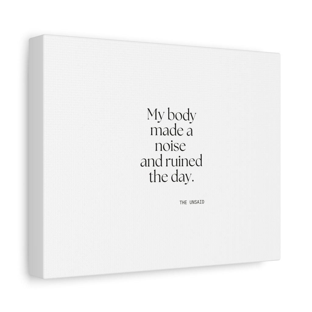 My body made a noise and ruined the day - Canvas Print - For Overthinkers
