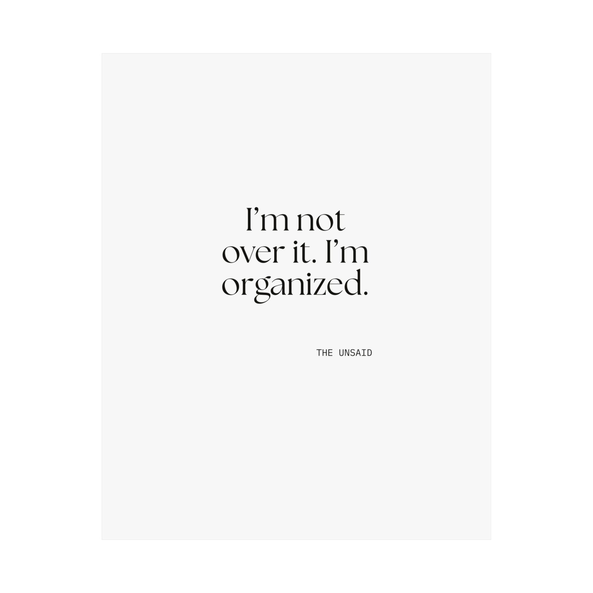 I’m not over it. I’m organized - Poster - Dry Humor