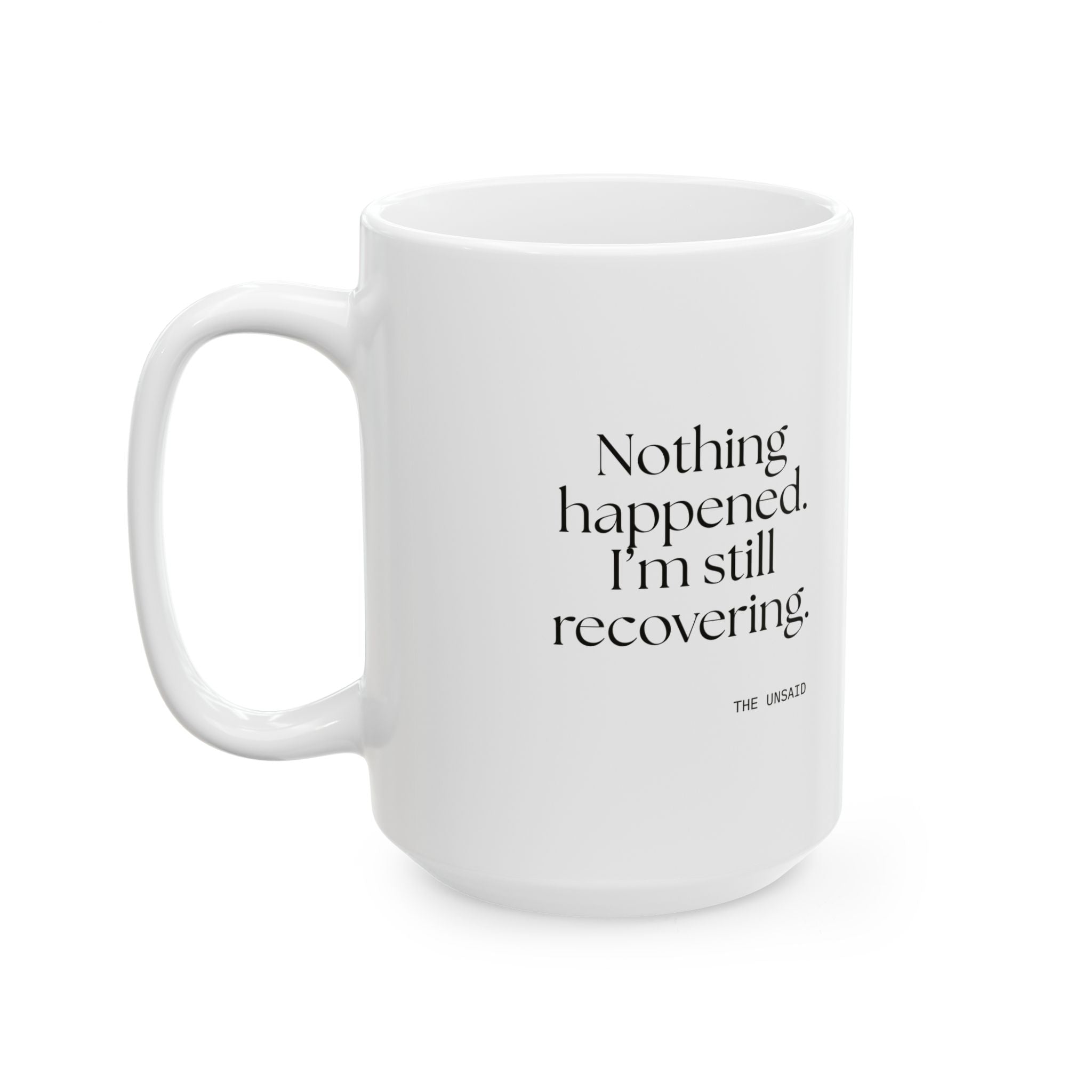 Nothing happened. I’m still recovering - Coffee Mug - For Tired Days