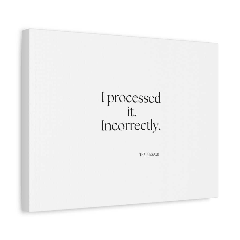 I processed it. Incorrectly - Canvas Print - Dry Humor