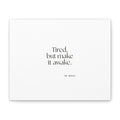 Tired, but make it awake - Canvas Print - For Overthinkers