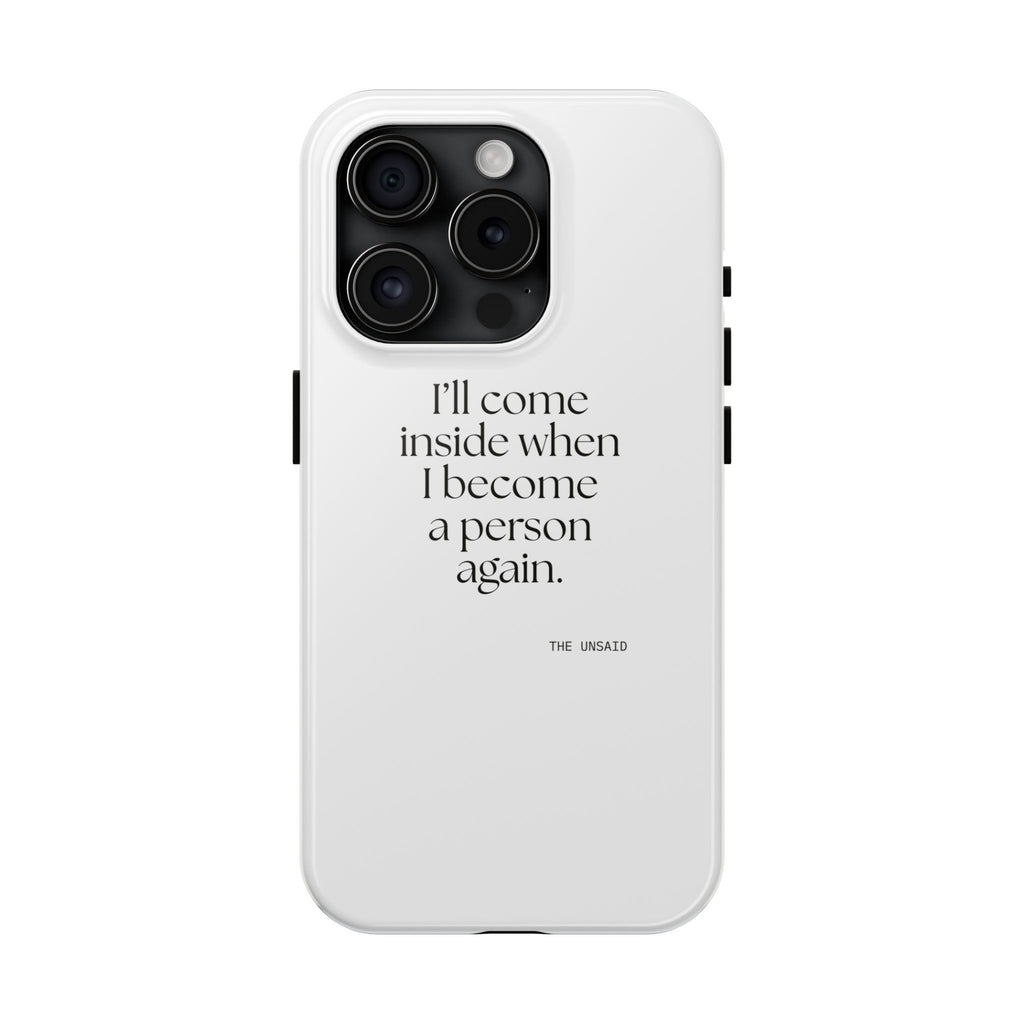 I’ll come inside when I become a person again - Tough Phone Case - For Quiet Minds