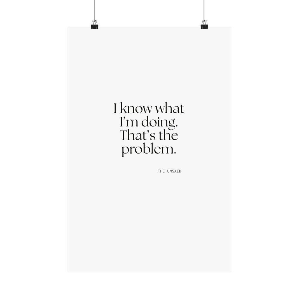 I know what I’m doing. That’s the problem - Poster - Dry Humor
