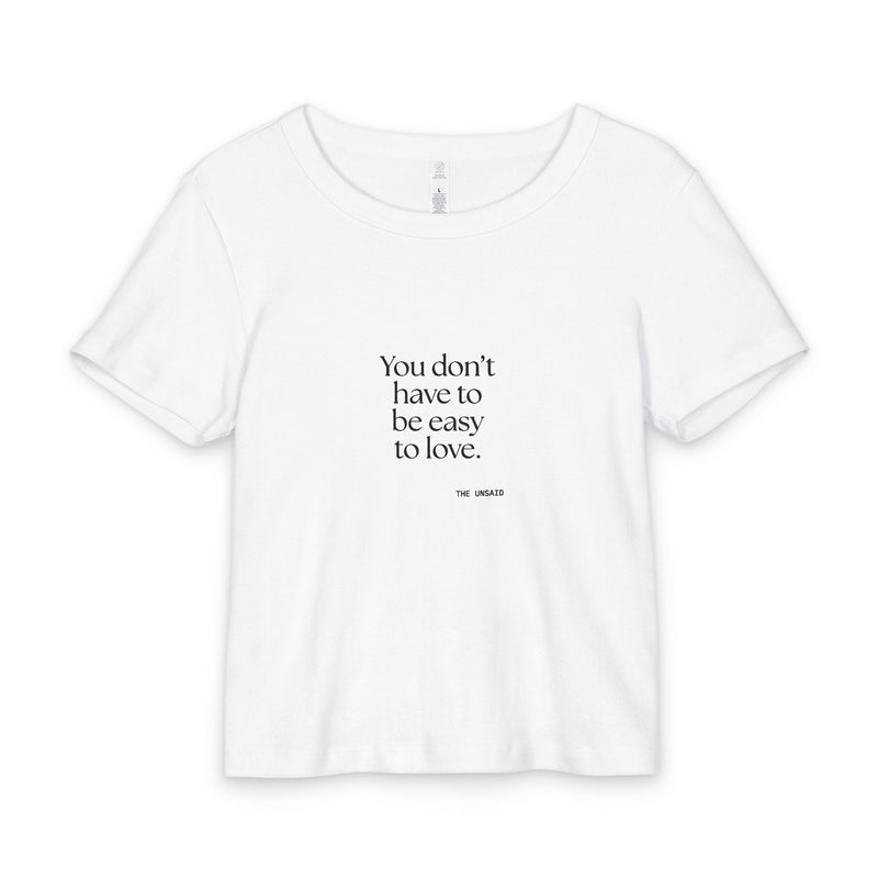 Baby Tee — You don’t have to be easy to love.