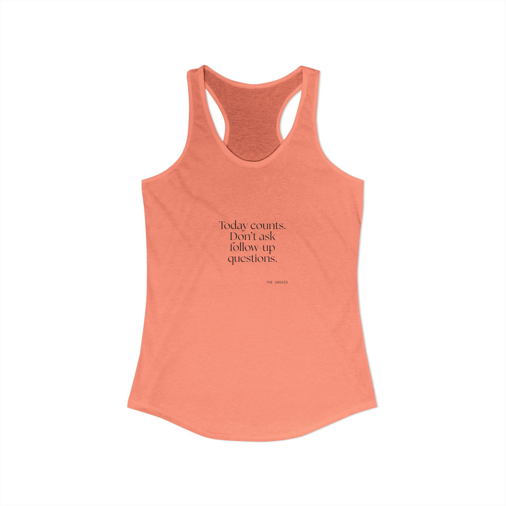 Today counts. Don’t ask follow-up questions - Women's Tank Top - Dry Humor
