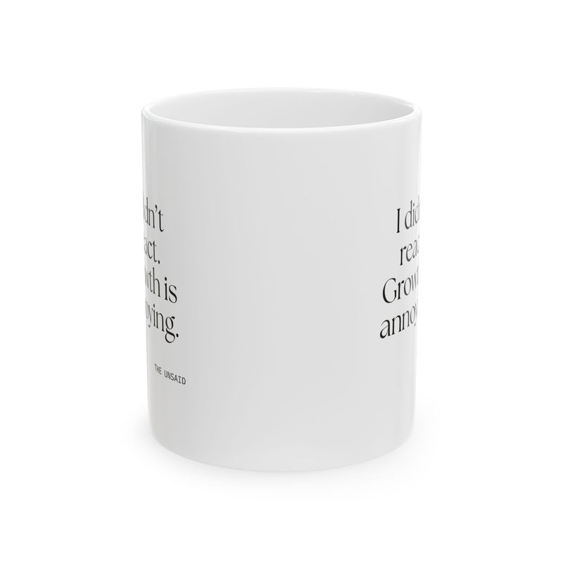 Coffee Mug — I didn’t react. Growth is annoying.