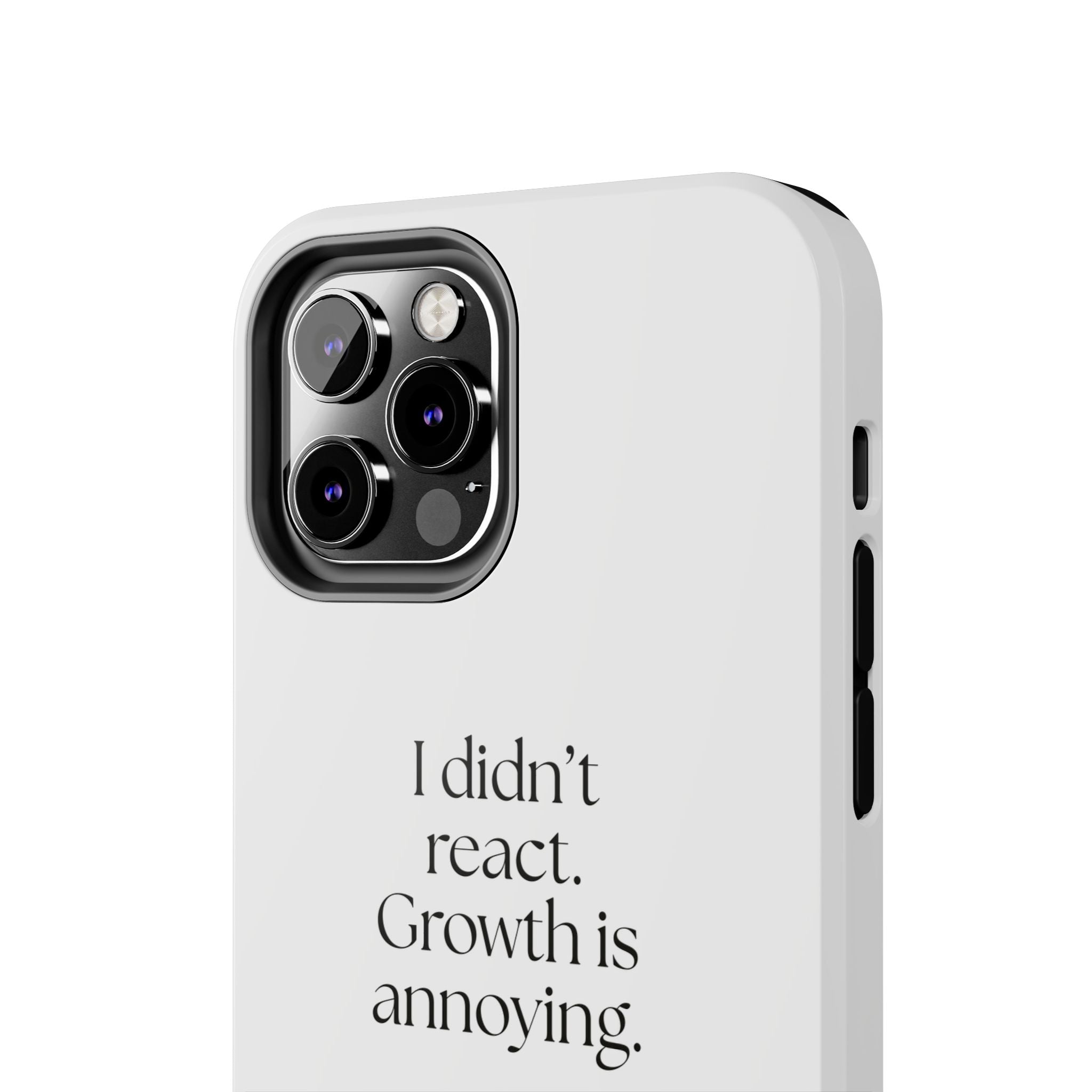 I didn’t react. Growth is annoying - Tough Phone Case - Dry Humor
