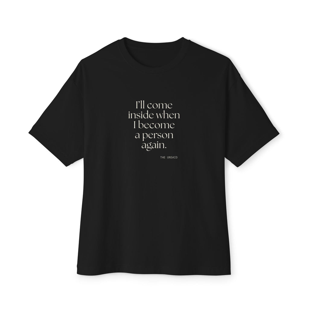 I’ll come inside when I become a person again - Oversized Tee - For Quiet Minds