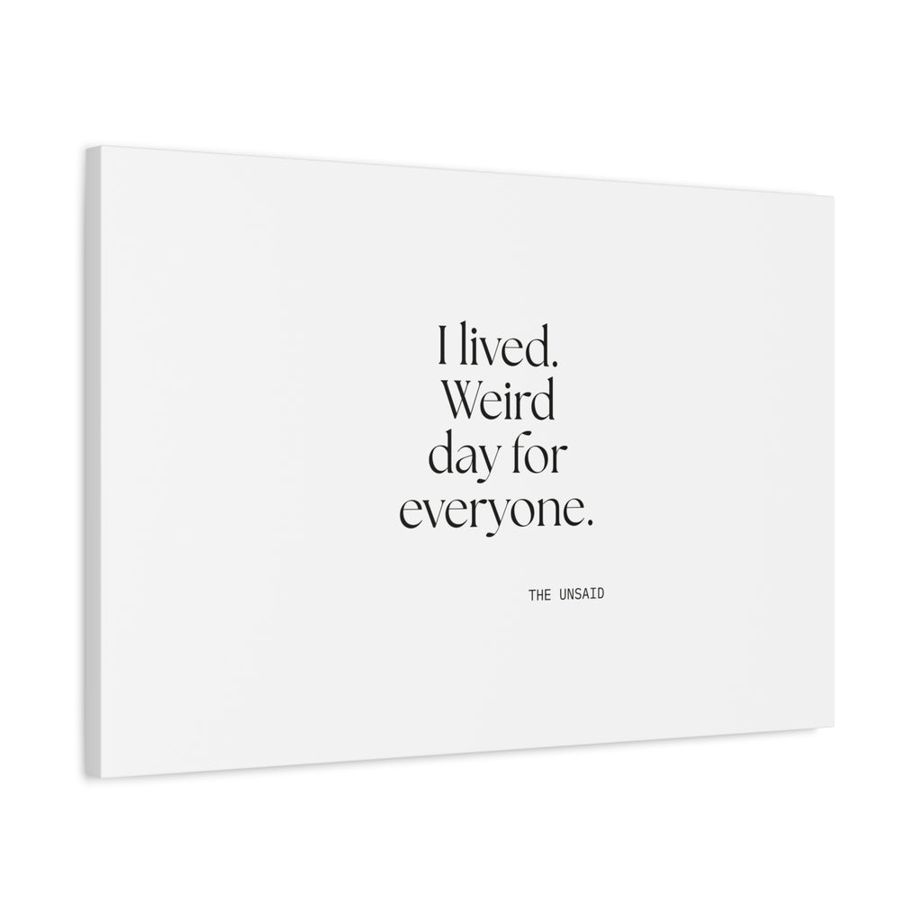 I lived. Weird day for everyone - Canvas Print - For Introverts