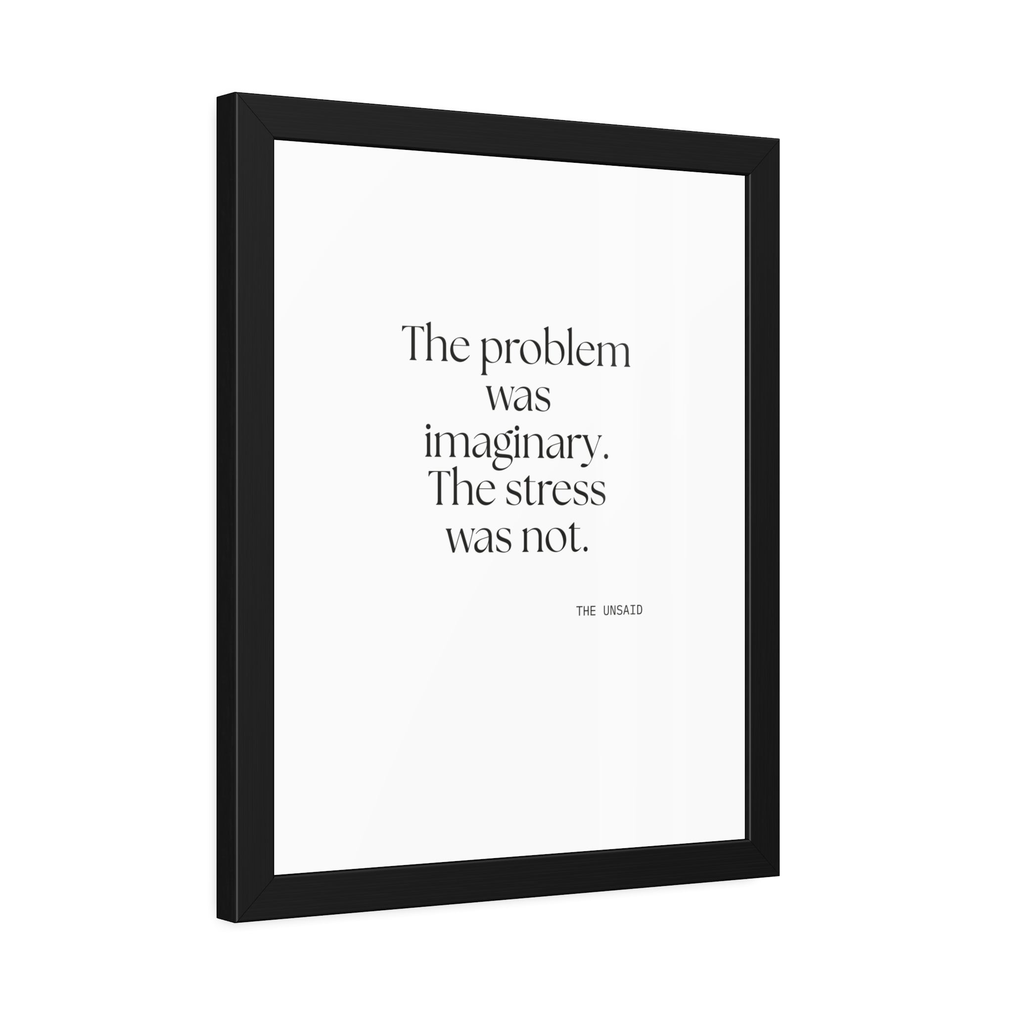 The problem was imaginary. The stress was not - Framed Print - For Overthinkers