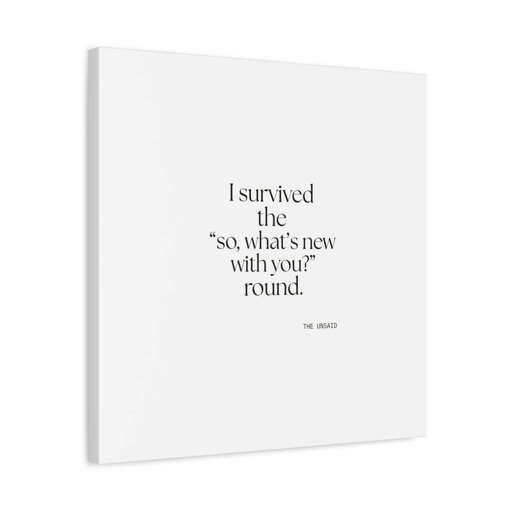 I survived the “so, what’s new with you?” round - Canvas Print - For Someone Who Stays