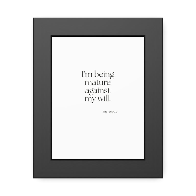 Framed Print — I’m being mature against my will.