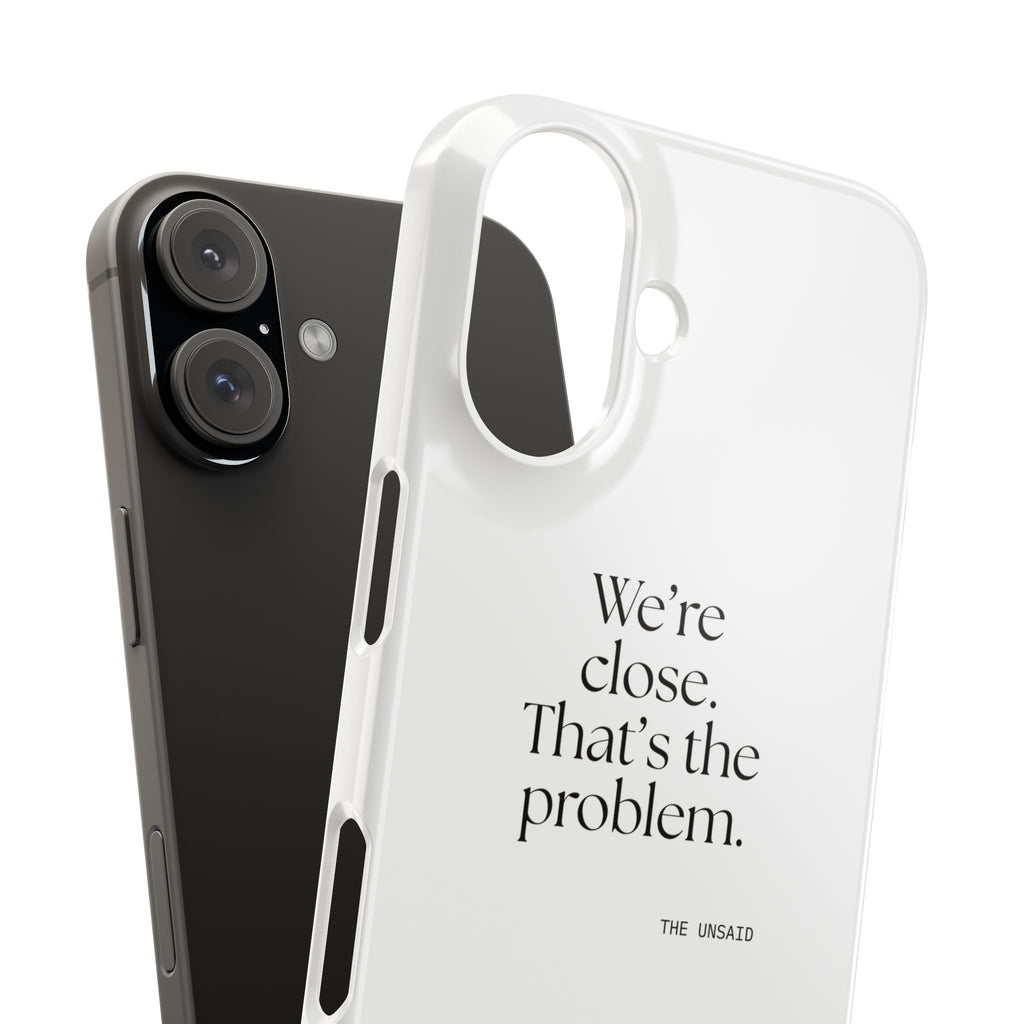 We’re close. That’s the problem - Phone Case - For Someone Who Stays