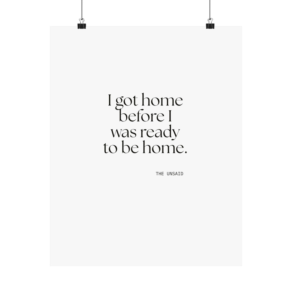 I got home before I was ready to be home - Poster - For Quiet Minds