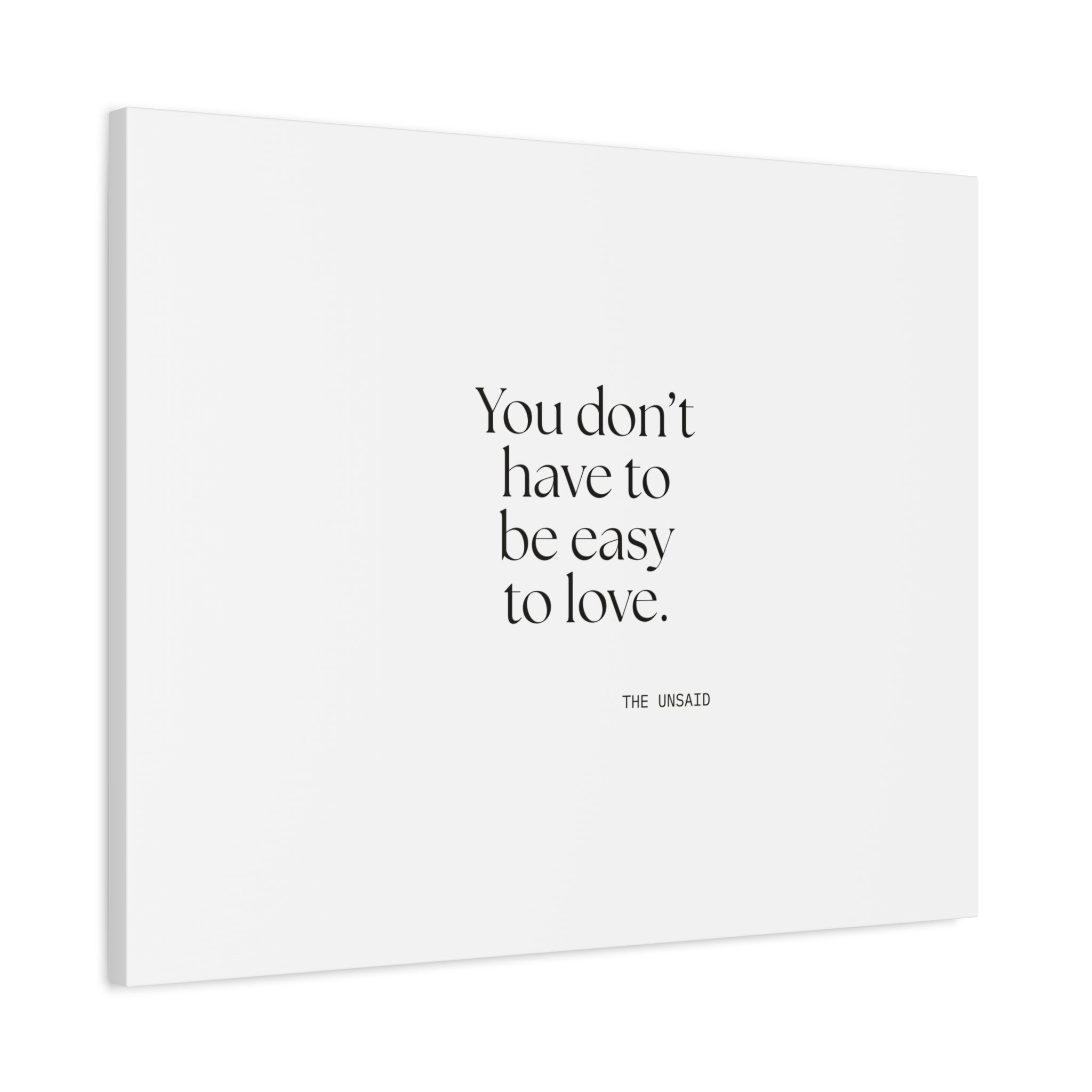 You don’t have to be easy to love - Canvas Print - For Someone Who Stays