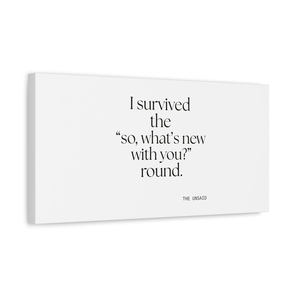 I survived the “so, what’s new with you?” round - Canvas Print - For Someone Who Stays