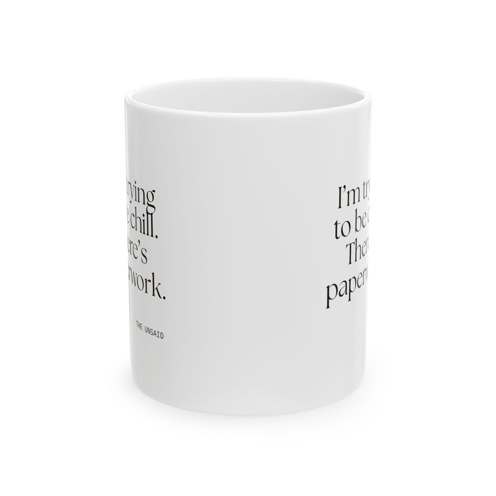 I’m trying to be chill. There’s paperwork - Coffee Mug - Dry Humor