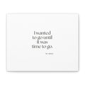 I wanted to go until it was time to go - Canvas Print - For Introverts